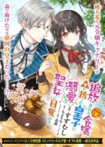 追放された元令嬢、森で拾った皇子に溺愛され聖女に目覚める